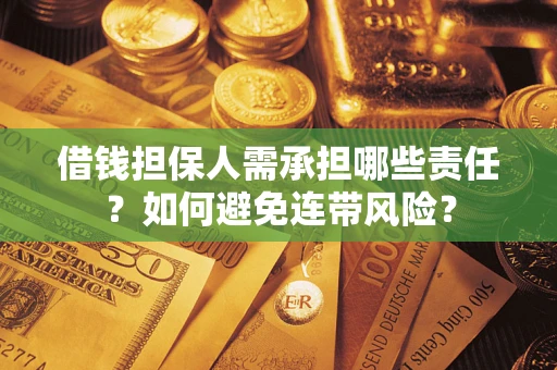 武汉借钱担保人需承担哪些责任？如何避免连带风险？
