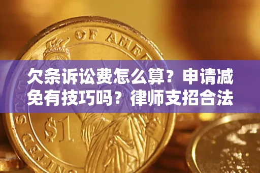 武汉欠条诉讼费怎么算？申请减免有技巧吗？律师支招合法省钱