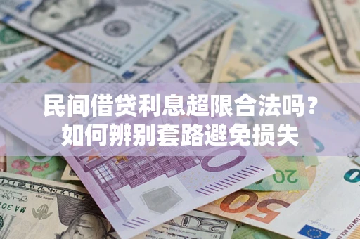 武汉民间借贷利息超限合法吗？如何辨别套路避免损失