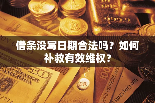 武汉借条没写日期合法吗？如何补救有效维权？