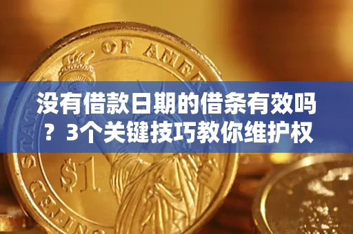 武汉没有借款日期的借条有效吗？3个关键技巧教你维护权益