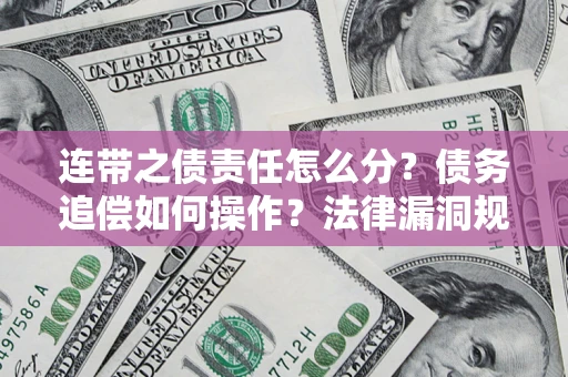 武汉连带之债责任怎么分？债务追偿如何操作？法律漏洞规避指南