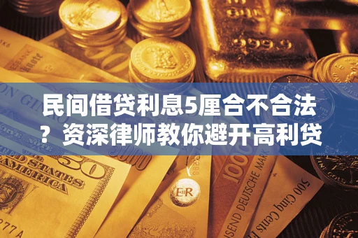 武汉民间借贷利息5厘合不合法？资深律师教你避开高利贷陷阱