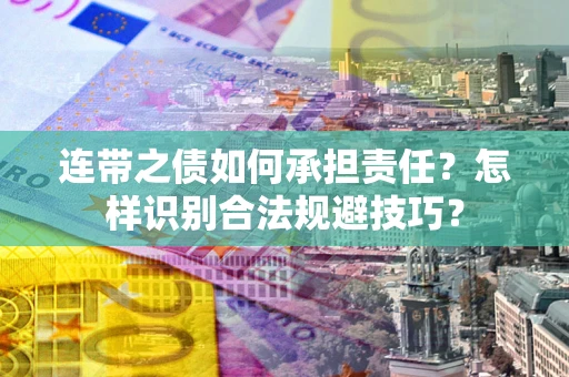 武汉连带之债如何承担责任？怎样识别合法规避技巧？