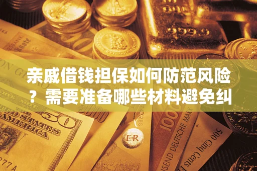武汉亲戚借钱担保如何防范风险？需要准备哪些材料避免纠纷？