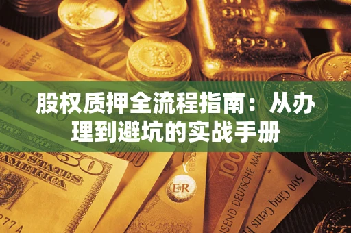 武汉股权质押全流程指南：从办理到避坑的实战手册