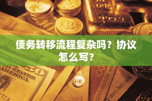 武汉债务转移流程复杂吗？协议怎么写？