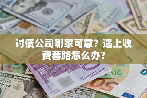 武汉讨债公司哪家可靠？遇上收费套路怎么办？
