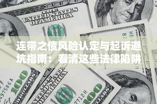 武汉连带之债风险认定与起诉避坑指南：看清这些法律陷阱，避免无辜背债