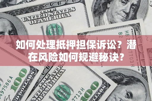 武汉如何处理抵押担保诉讼？潜在风险如何规避秘诀？