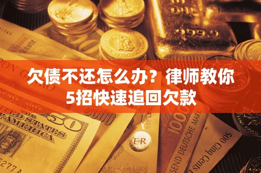 武汉欠债不还怎么办？律师教你5招快速追回欠款