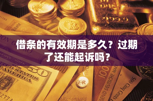 武汉借条的有效期是多久？过期了还能起诉吗？