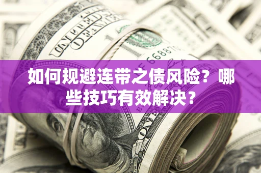 武汉如何规避连带之债风险？哪些技巧有效解决？