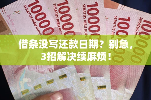 武汉借条没写还款日期？别急，3招解决续麻烦！