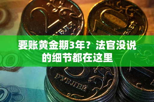 武汉要账黄金期3年？法官没说的细节都在这里