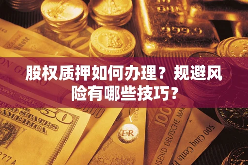 武汉股权质押如何办理？规避风险有哪些技巧？