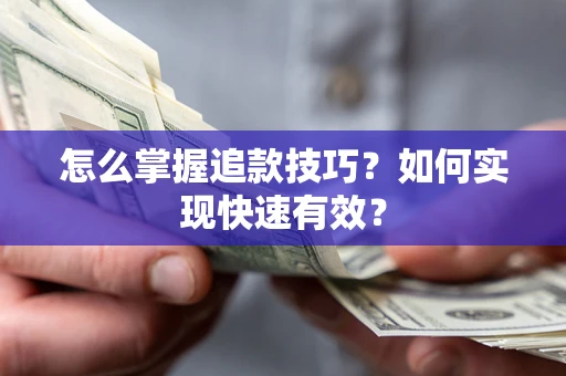 武汉怎么掌握追款技巧？如何实现快速有效？