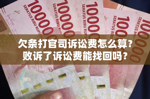 武汉欠条打官司诉讼费怎么算？败诉了诉讼费能找回吗？