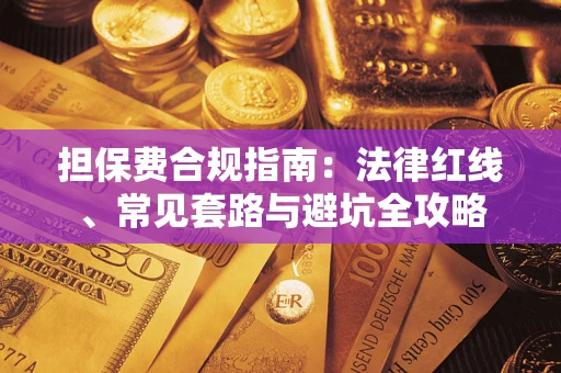 武汉担保费合规指南：法律红线、常见套路与避坑全攻略