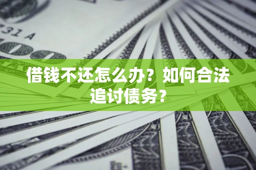 武汉借钱不还怎么办？如何合法追讨债务？