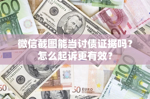 武汉微信截图能当讨债证据吗？怎么起诉更有效？