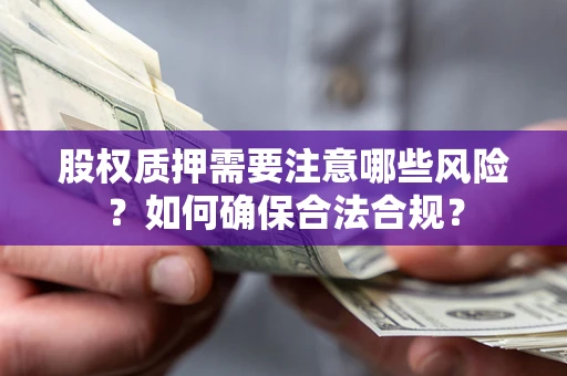 武汉股权质押需要注意哪些风险？如何确保合法合规？