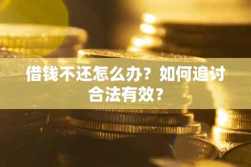 武汉借钱不还怎么办？如何追讨合法有效？