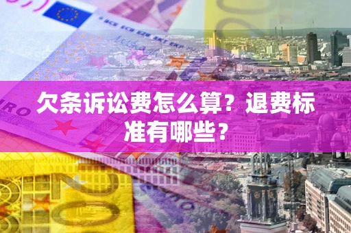 武汉欠条诉讼费怎么算？退费标准有哪些？