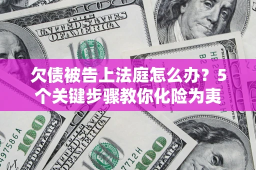 武汉欠债被告上法庭怎么办？5个关键步骤教你化险为夷