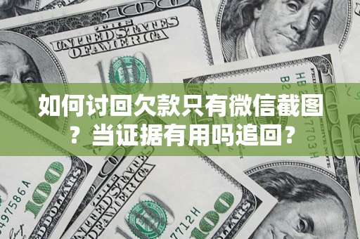 武汉如何讨回欠款只有微信截图？当证据有用吗追回？