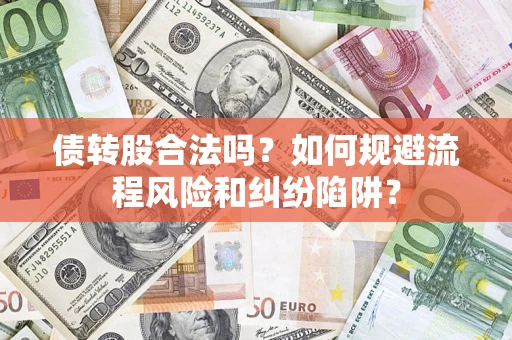 武汉债转股合法吗？如何规避流程风险和纠纷陷阱？