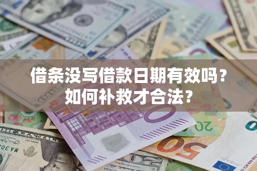 武汉借条没写借款日期有效吗？如何补救才合法？