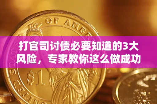 武汉打官司讨债必要知道的3大风险，专家教你这么做成功率飙升