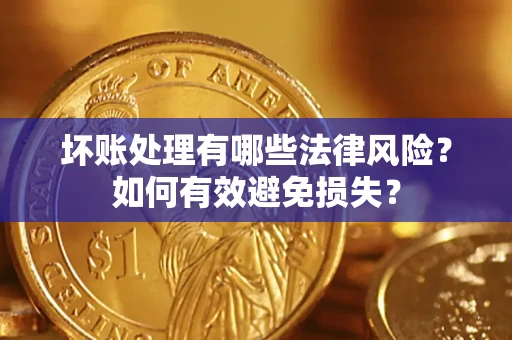 武汉坏账处理有哪些法律风险？如何有效避免损失？
